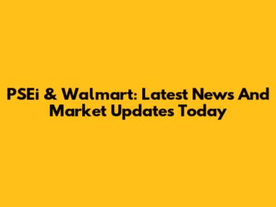 PSEi & Walmart: Latest News And Market Updates Today