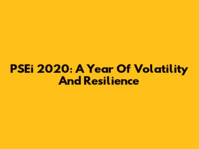 PSEi 2020: A Year Of Volatility And Resilience
