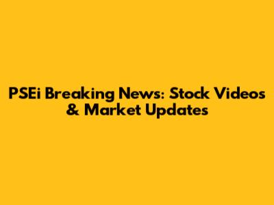 PSEi Breaking News: Stock Videos & Market Updates