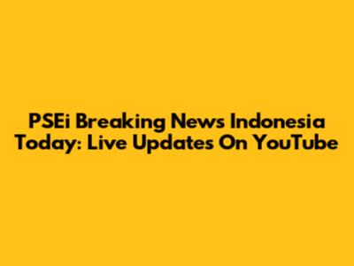PSEi Breaking News Indonesia Today: Live Updates On YouTube