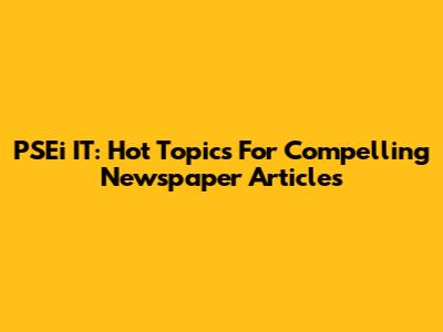 PSEi IT: Hot Topics For Compelling Newspaper Articles