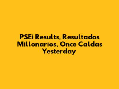 PSEi Results, Resultados Millonarios, Once Caldas Yesterday