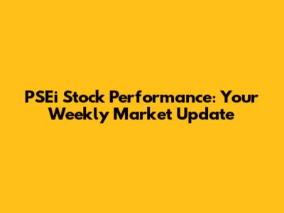 PSEi Stock Performance: Your Weekly Market Update