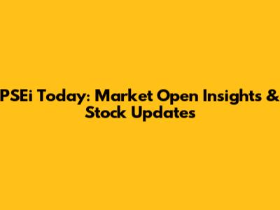PSEi Today: Market Open Insights & Stock Updates