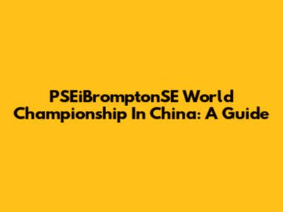 PSEiBromptonSE World Championship In China: A Guide