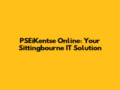PSEiKentse Online: Your Sittingbourne IT Solution