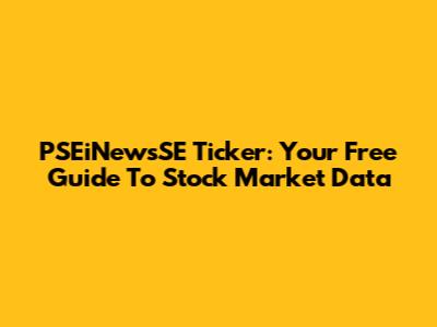 PSEiNewsSE Ticker: Your Free Guide To Stock Market Data