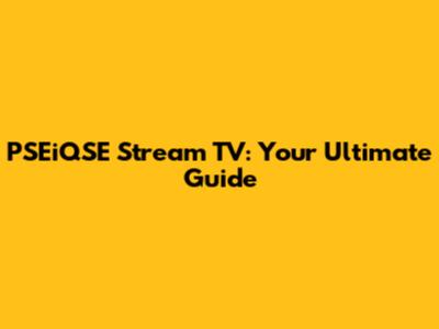 PSEiQSE Stream TV: Your Ultimate Guide