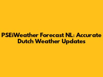 PSEiWeather Forecast NL: Accurate Dutch Weather Updates