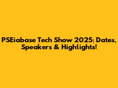 PSEiabase Tech Show 2025: Dates, Speakers & Highlights!