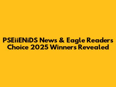 PSEiiENiDS News & Eagle Readers' Choice 2025 Winners Revealed
