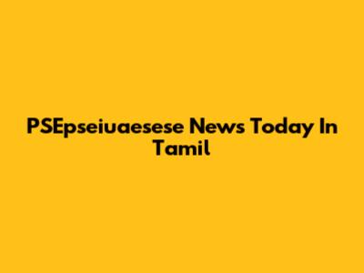 PSEpseiuaesese News Today In Tamil