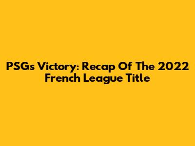 PSG's Victory: Recap Of The 2022 French League Title