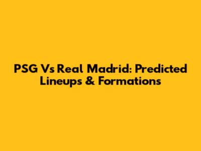 PSG Vs Real Madrid: Predicted Lineups & Formations