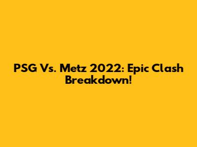 PSG Vs. Metz 2022: Epic Clash Breakdown!