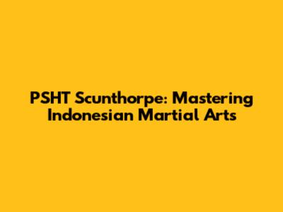 PSHT Scunthorpe: Mastering Indonesian Martial Arts