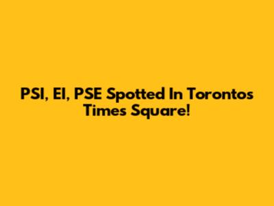 PSI, EI, PSE Spotted In Toronto's Times Square!