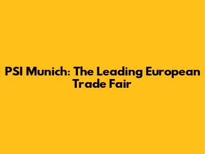 PSI Munich: The Leading European Trade Fair