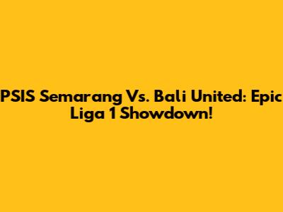PSIS Semarang Vs. Bali United: Epic Liga 1 Showdown!