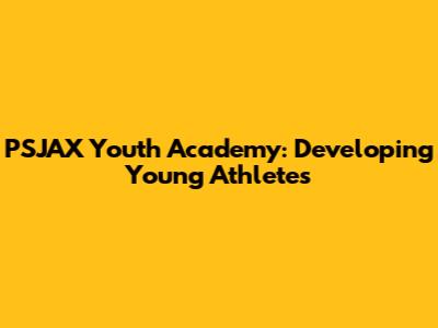 PSJAX Youth Academy: Developing Young Athletes