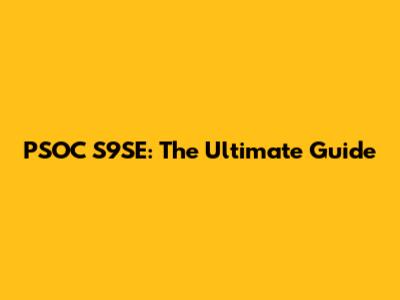 PSOC S9SE: The Ultimate Guide