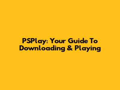 PSPlay: Your Guide To Downloading & Playing