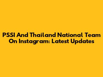 PSSI And Thailand National Team On Instagram: Latest Updates