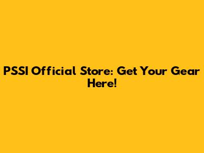 PSSI Official Store: Get Your Gear Here!