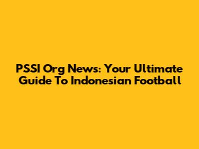 PSSI Org News: Your Ultimate Guide To Indonesian Football
