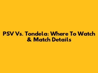 PSV Vs. Tondela: Where To Watch & Match Details