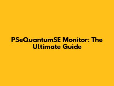 PSeQuantumSE Monitor: The Ultimate Guide