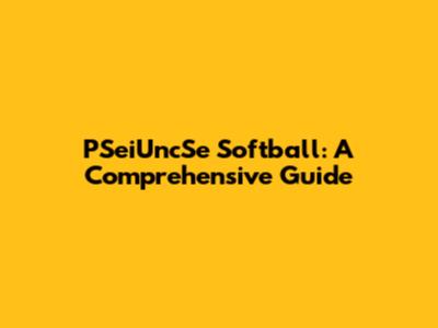 PSeiUncSe Softball: A Comprehensive Guide