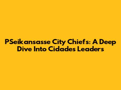 PSeikansasse City Chiefs: A Deep Dive Into Cidade's Leaders