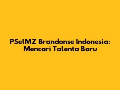 PSelMZ Brandonse Indonesia: Mencari Talenta Baru