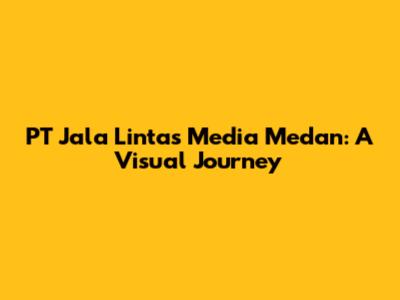 PT Jala Lintas Media Medan: A Visual Journey