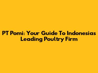 PT Pomi: Your Guide To Indonesia's Leading Poultry Firm