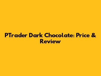 PTrader Dark Chocolate: Price & Review