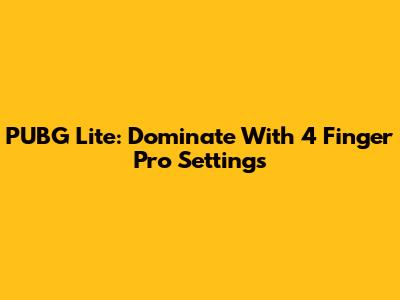 PUBG Lite: Dominate With 4 Finger Pro Settings