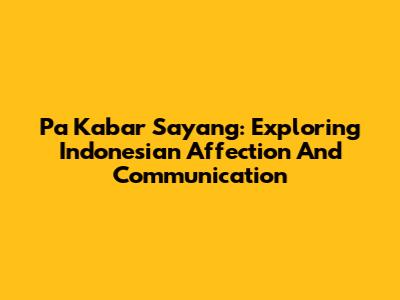 Pa Kabar Sayang: Exploring Indonesian Affection And Communication