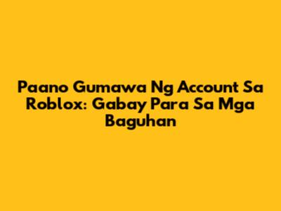 Paano Gumawa Ng Account Sa Roblox: Gabay Para Sa Mga Baguhan