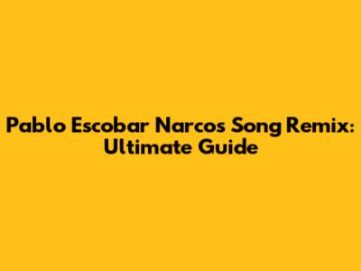 Pablo Escobar Narcos Song Remix: Ultimate Guide
