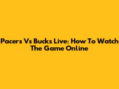 Pacers Vs Bucks Live: How To Watch The Game Online