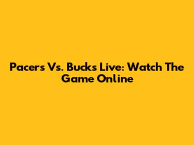 Pacers Vs. Bucks Live: Watch The Game Online