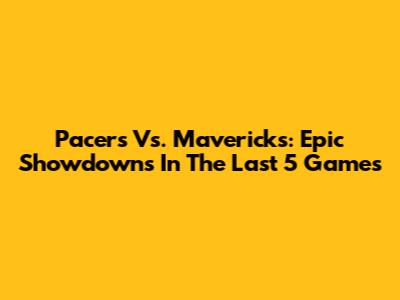 Pacers Vs. Mavericks: Epic Showdowns In The Last 5 Games