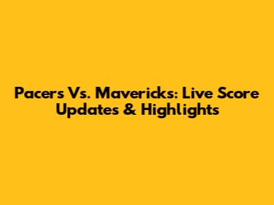 Pacers Vs. Mavericks: Live Score Updates & Highlights
