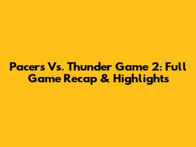 Pacers Vs. Thunder Game 2: Full Game Recap & Highlights