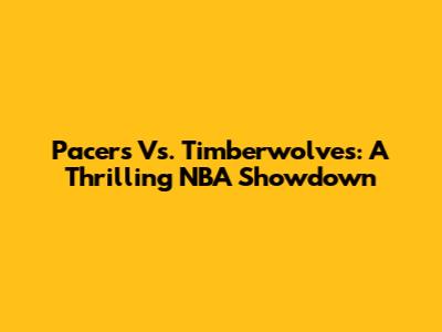 Pacers Vs. Timberwolves: A Thrilling NBA Showdown
