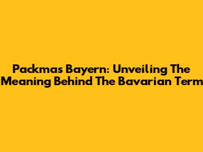 Packmas Bayern: Unveiling The Meaning Behind The Bavarian Term