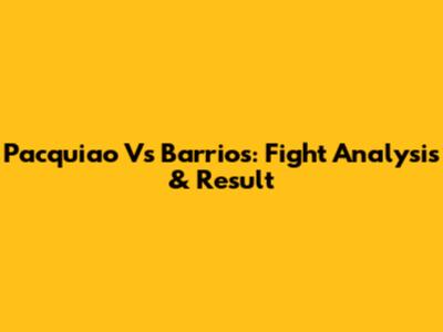 Pacquiao Vs Barrios: Fight Analysis & Result