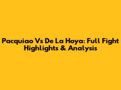 Pacquiao Vs De La Hoya: Full Fight Highlights & Analysis